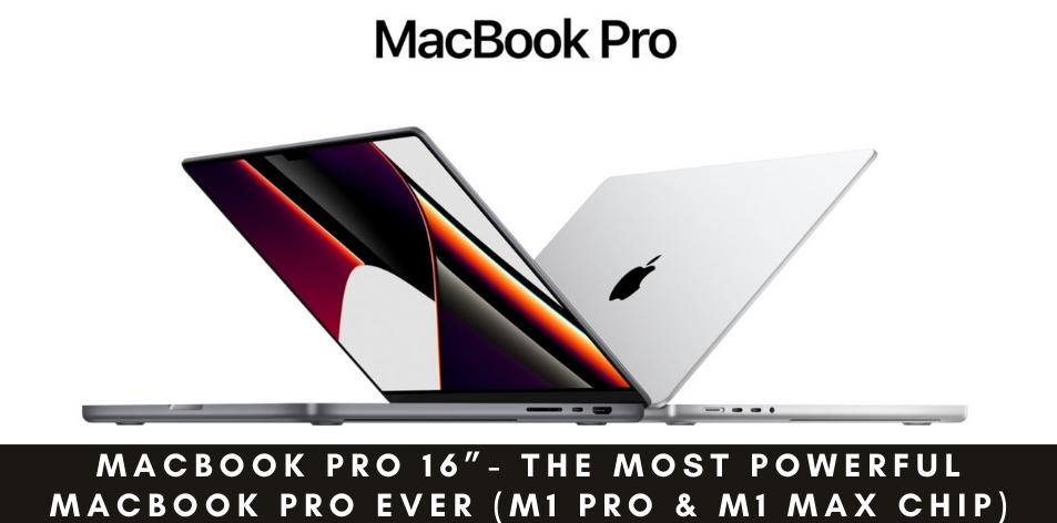 MacBook Pro 16”- The Most Powerful MacBook Pro Ever Is Here With The Blazing-Fast M1 Pro Or M1 Max Chip