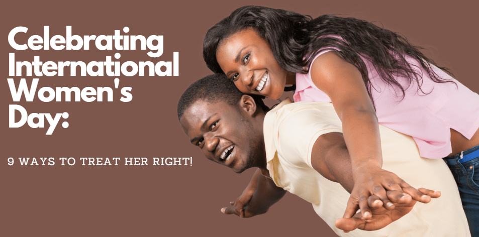 Celebrating International Women's Day: 9 Ways to Treat Your Woman Right!