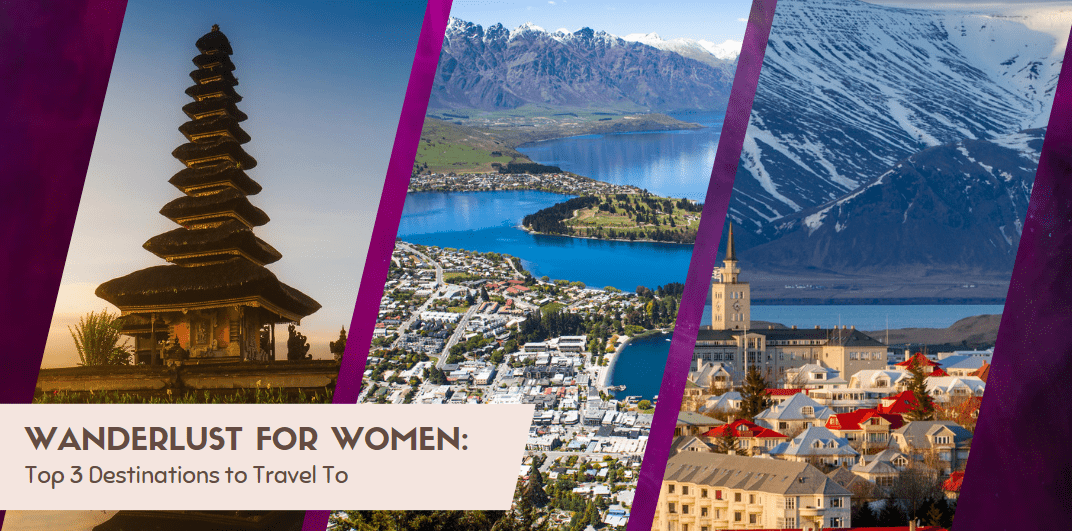 Wanderlust for Women: Top 3 Destinations to Travel To