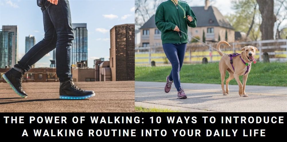 The Power Of Walking: 10 Ways To Introduce A Walking Routine Into Your Daily Life