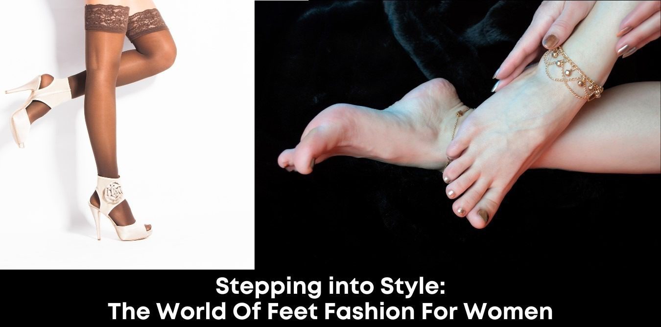 Stepping into Style: The World of Feet Fashion for Women