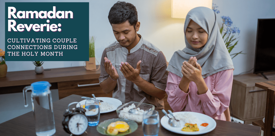 Ramadan Reverie: Cultivating Couple Connections During The Holy Month - H&S Love Affair