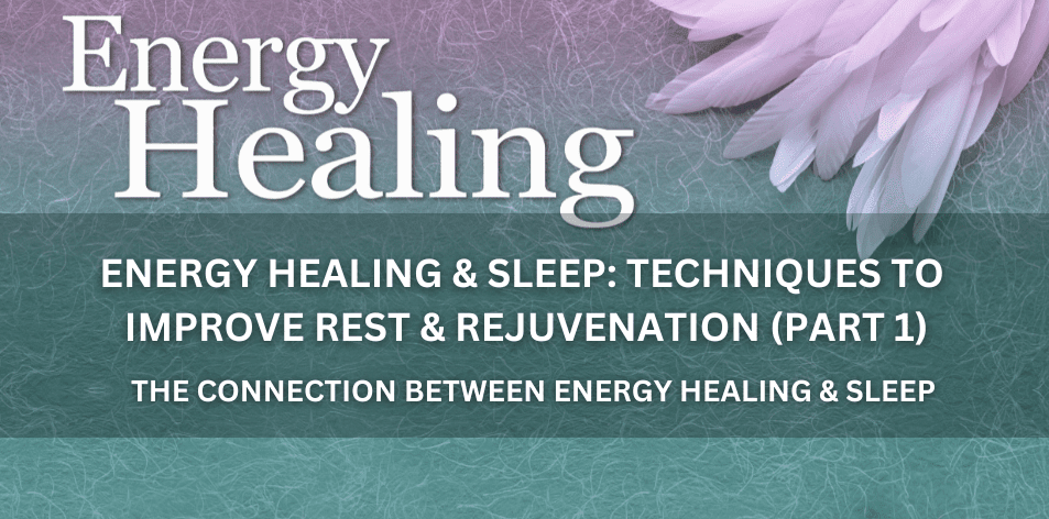 Energy Healing & Sleep: Techniques To Improve Rest & Rejuvenation (Part 1)