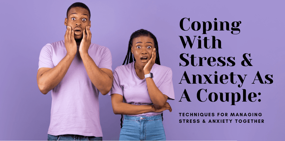 Coping With Stress & Anxiety As A Couple: Techniques For Managing Stress & Anxiety Together - H&S Love Affair.png