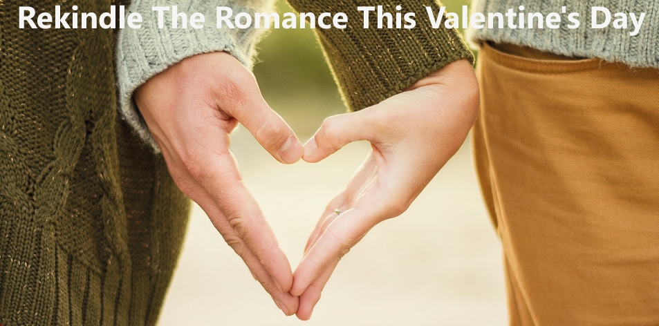 rekindle the romance this Valentine's day