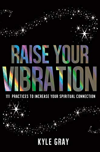 Amazon Kindle- H&S Magazine's Recommended Book Of The Week-Kyle Gray- Raise Your Vibration: 111 Practices to Increase Your Spiritual Connection