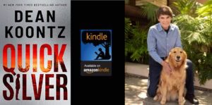 Dean Koontz- Quicksilver- Quinn Quicksilver was born a mystery—abandoned at three days old on a desert highway in Arizona. Raised in an orphanage, never knowing his parents, Quinn had a happy if unexceptional life. Until the day of “strange magnetism.” It compelled him to drive out to the middle of nowhere. It helped him find a coin worth a lot of money. And it practically saved his life when two government agents showed up in the diner in pursuit of him. Now Quinn is on the run from those agents and who knows what else, fleeing for his life.