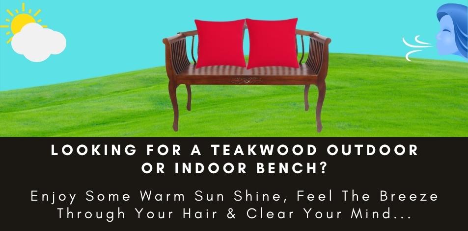 Looking For A Teakwood Outdoor Or Indoor Bench?