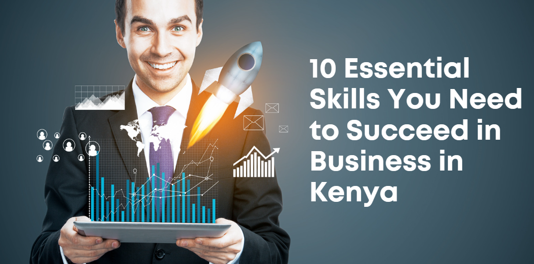 10 Essential Skills You Need to Succeed in Business in Kenya