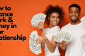 10 Tips For Managing Work & Money In Your Relationship - H&S Love Affair