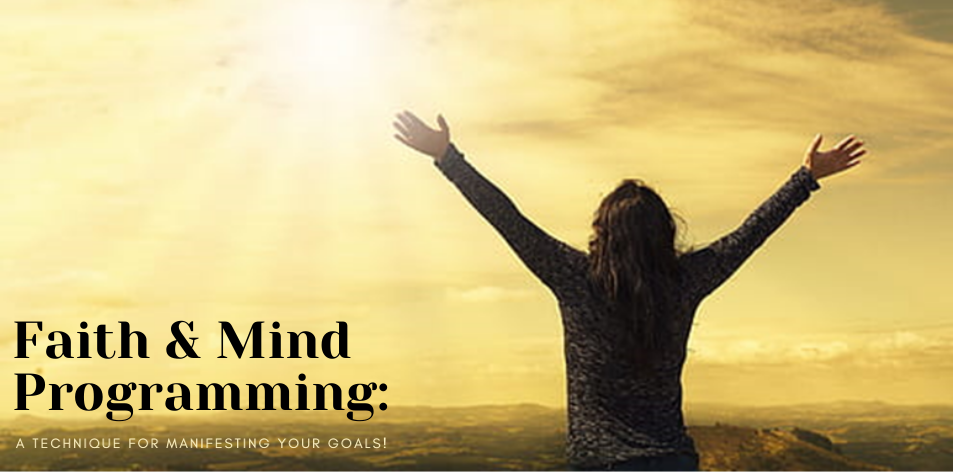 Faith & Mind Programming: A Technique For Manifesting Your Goals!