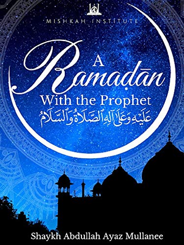 Ramadan with the Prophet- By Abdullah Ayaz Mullanee