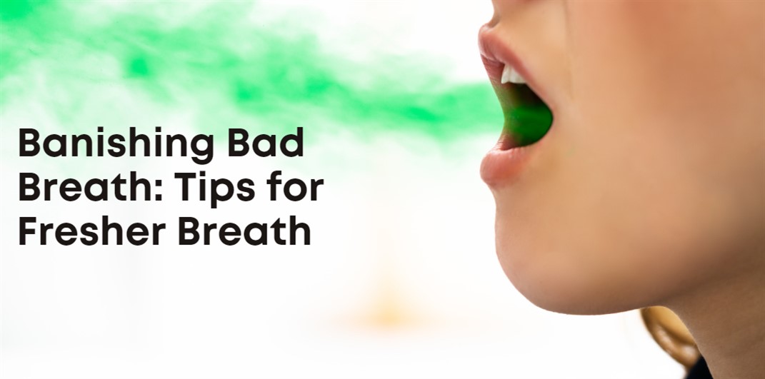 Banishing Bad Breath: Tips for Fresher Breath