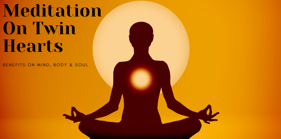 Understanding Meditation On Twin Hearts: Benefits On Mind, Body & Soul - Positive Reflection Of The Week
