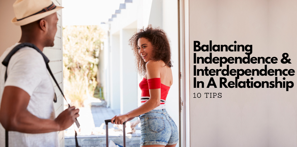 Balancing Independence & Interdependence In A Relationship