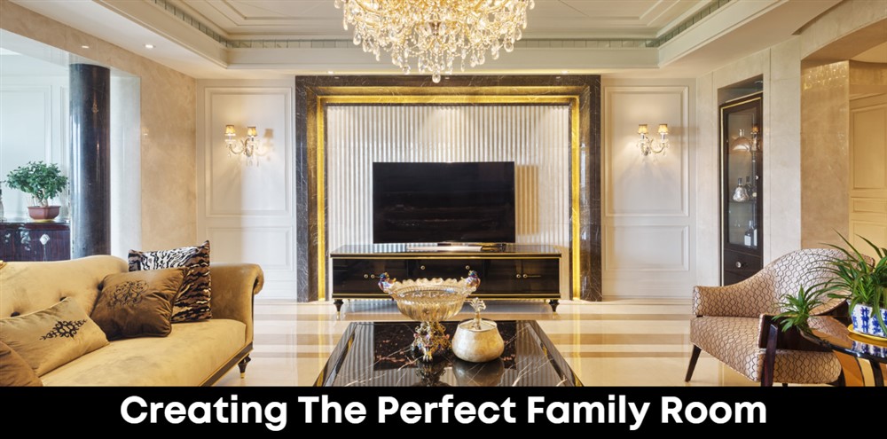 Creating The Perfect Family Room: A Space For Unforgettable Moments