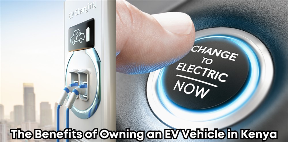 The Future is Electric: The Benefits of Owning an EV Vehicle in Kenya