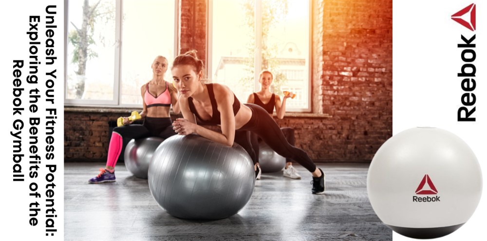 Unleash Your Fitness Potential: Exploring The Benefits Of The Reebok Gymball