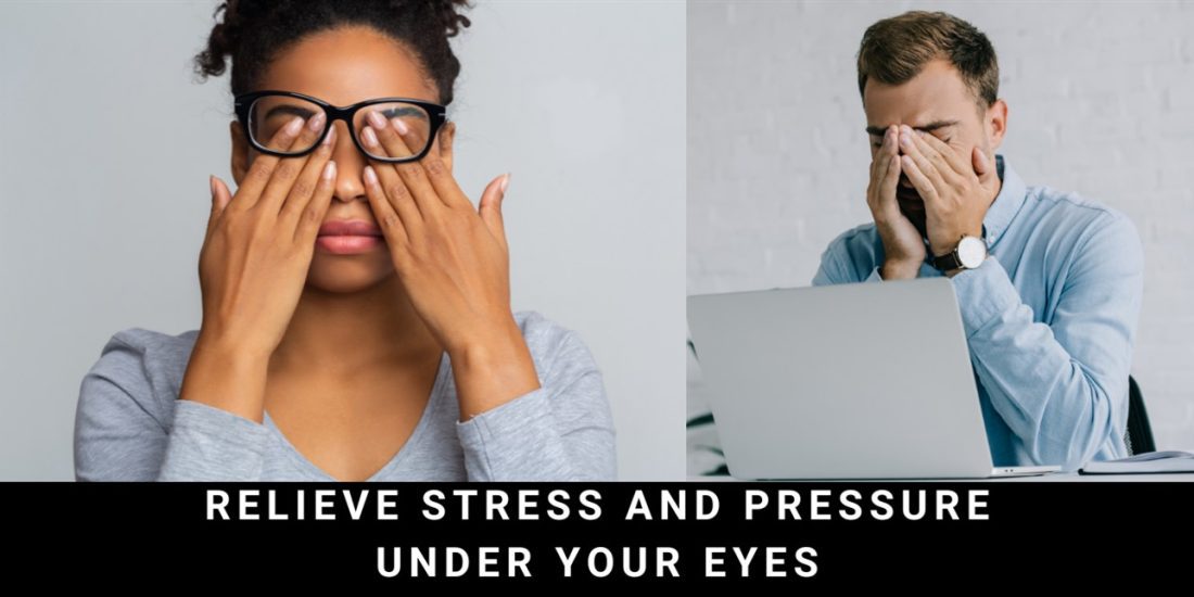Relieve Stress and Pressure Under Your Eyes: Your Guide to Refreshed and Rejuvenated Eyes
