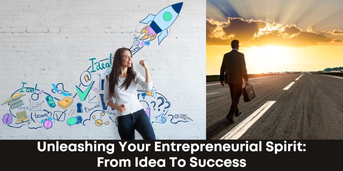 Unleashing Your Entrepreneurial Spirit: From Idea To Success
