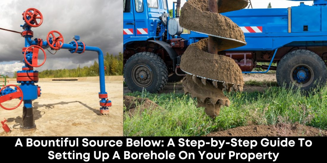 A Bountiful Source Below: A Step-by-Step Guide to Setting Up a Borehole on Your Property