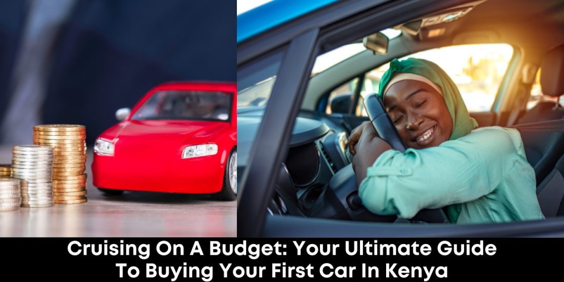 Cruising on a Budget: Your Ultimate Guide to Buying Your First Car in Kenya