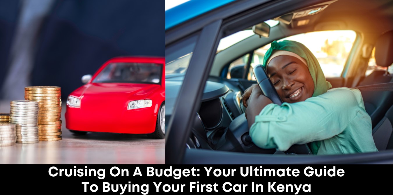 Cruising on a Budget: Your Ultimate Guide to Buying Your First Car in Kenya