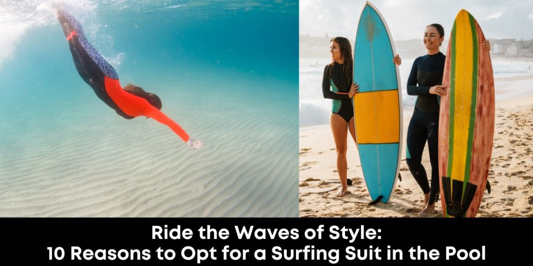 Ride the Waves of Style 10 Reasons to Opt for a Surfing Suit in the Pool