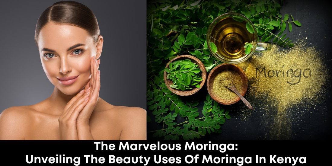 The Marvelous Moringa: Unveiling the Beauty Uses of Moringa in Kenya