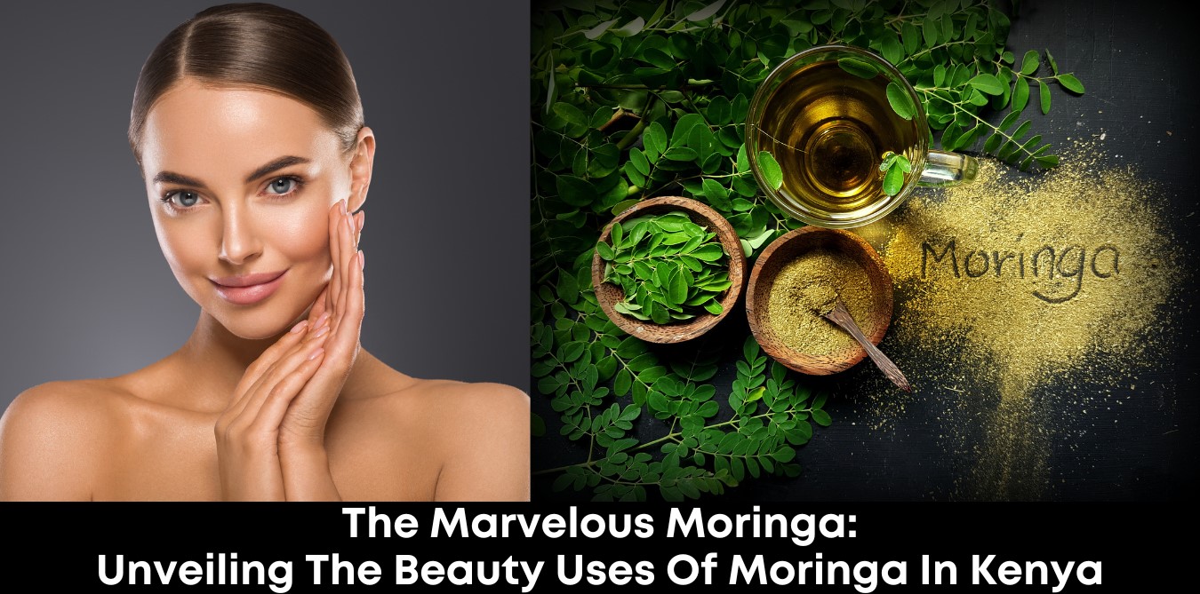 The Marvelous Moringa: Unveiling the Beauty Uses of Moringa in Kenya