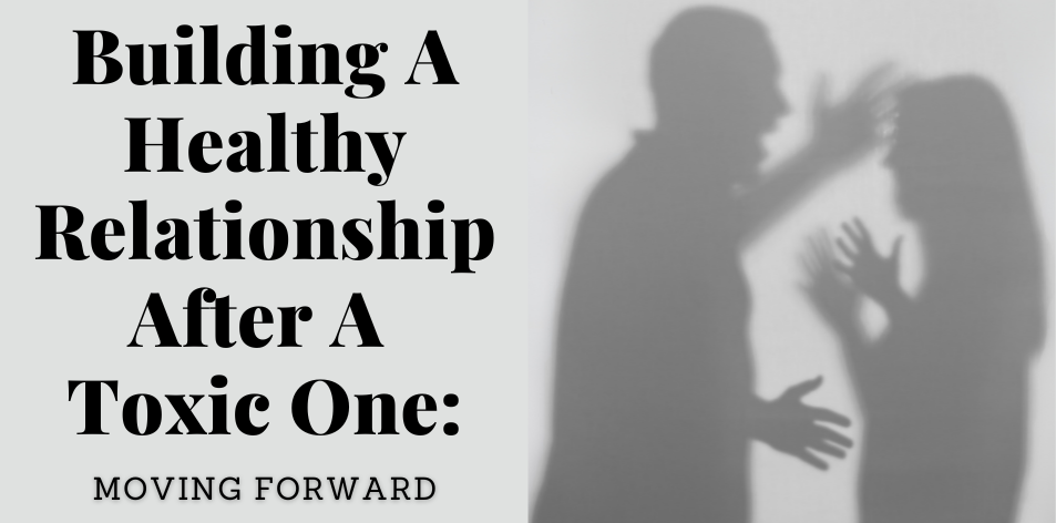 Building A Healthy Relationship After A Toxic One: Moving Forward - H&S Love Affair