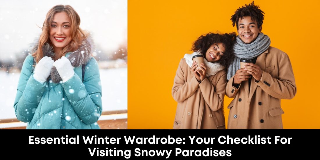 Essential Winter Wardrobe: Your Checklist for Visiting Snowy Paradises