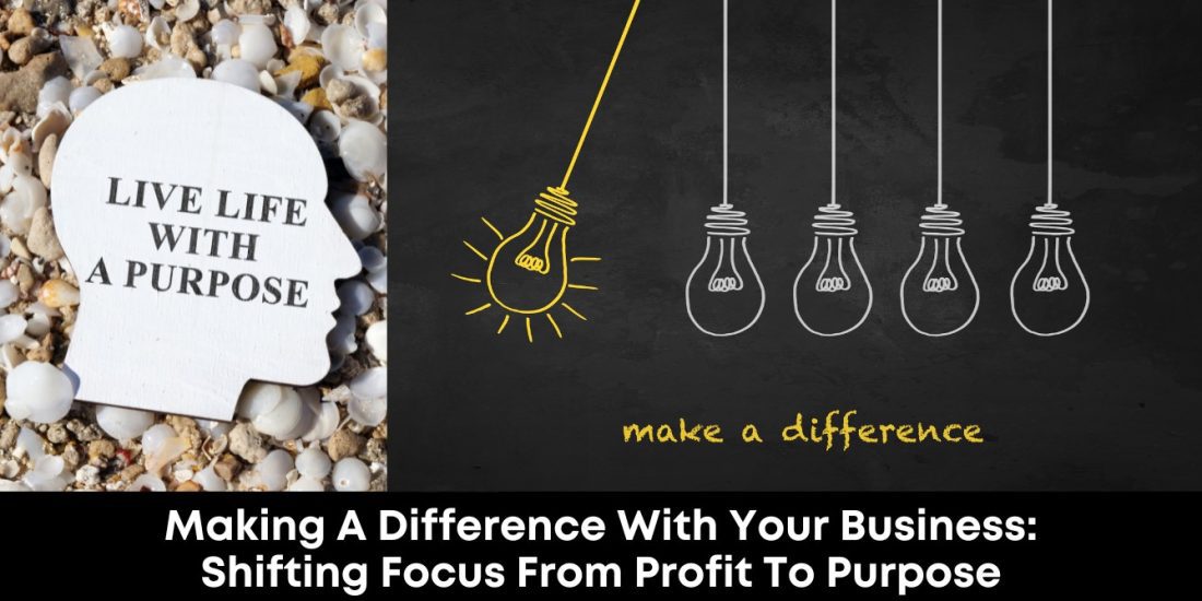 Making a Difference with Your Business: Shifting Focus from Profit to Purpose
