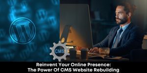 Reinvent Your Online Presence The Power Of CMS Website Rebuilding