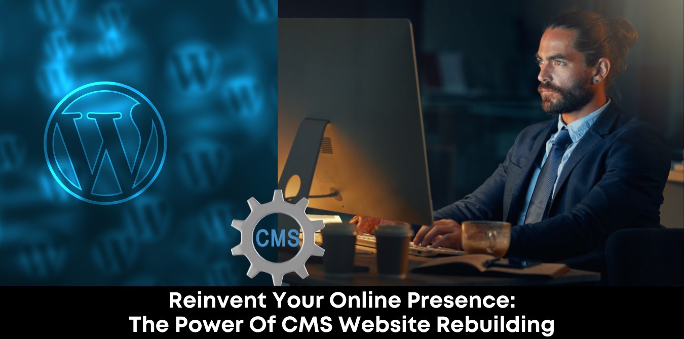 Reinvent Your Online Presence The Power Of CMS Website Rebuilding