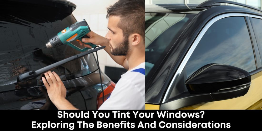 Should You Tint Your Windows? Exploring the Benefits and Considerations