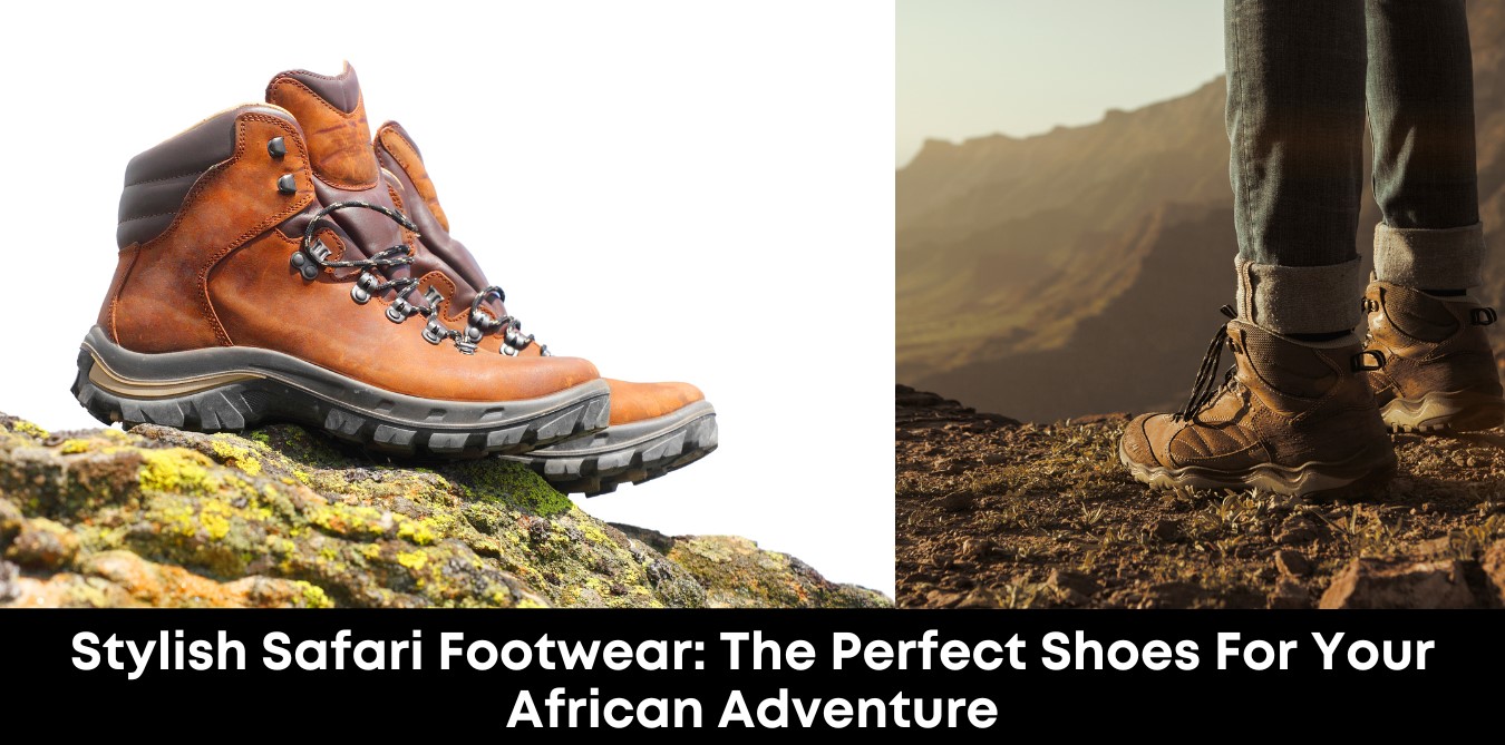 Stylish Safari Footwear: The Perfect Shoes for Your African Adventure