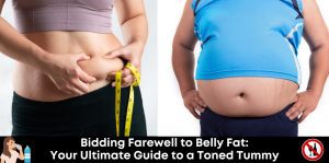 Bidding Farewell to Belly Fat Your Ultimate Guide to a Toned Tummy