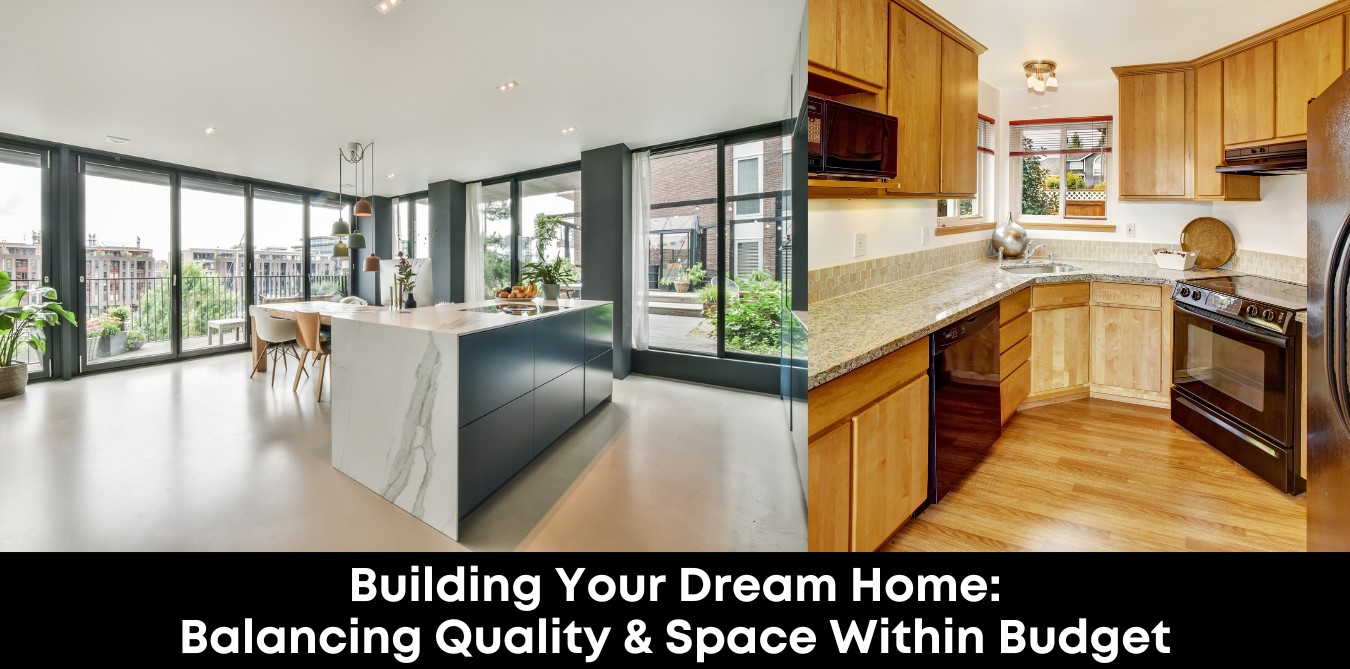 Building Your Dream Home: Balancing Quality and Space Within Budget