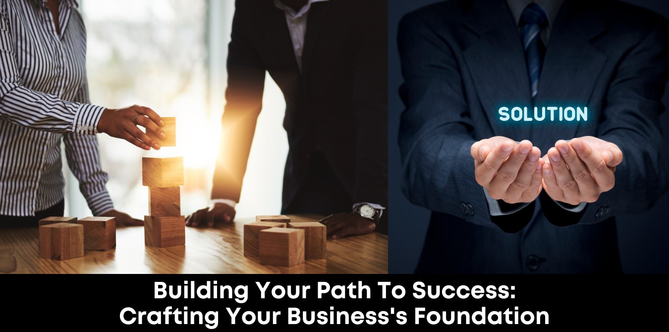 Building Your Path to Success: Crafting Your Business's Foundation