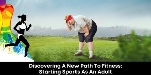 Discovering a New Path to Fitness: Starting Sports as an Adult