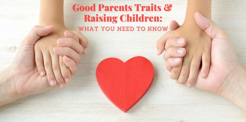Good Parents Traits & Raising Children: What You Need To Know - H&S Education & Parenting