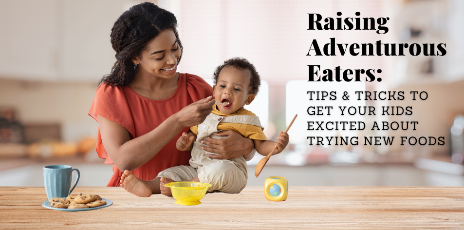 Raising Adventurous Eaters: Tips & Tricks To Get Your Kids Excited About Trying New Foods - H&S Education & Parenting