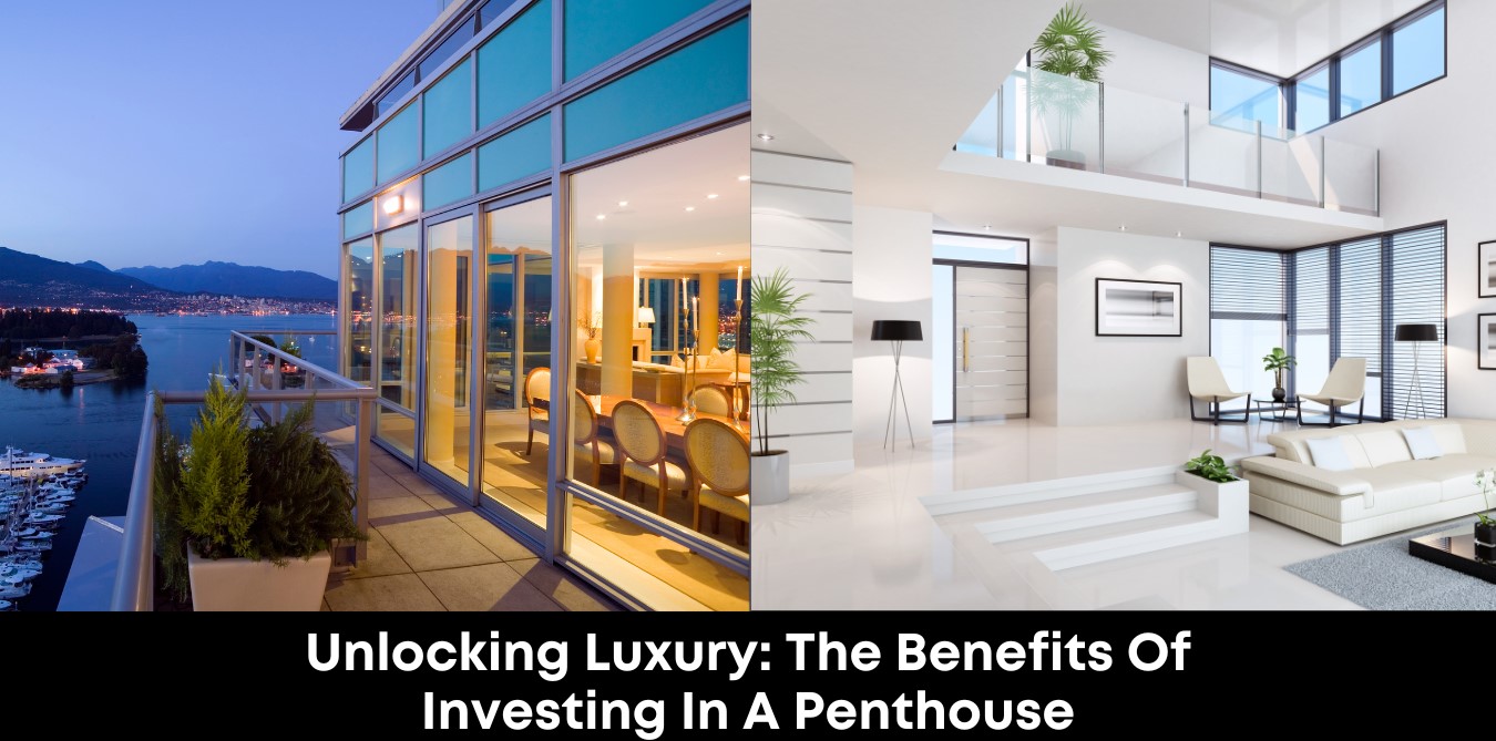 Unlocking Luxury: The Benefits of Investing in a Penthouse