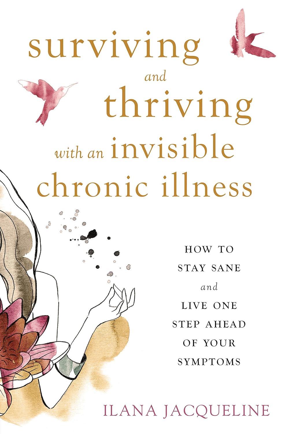 Surviving and Thriving with an Invisible Chronic Illness by Ilana Jacqueline