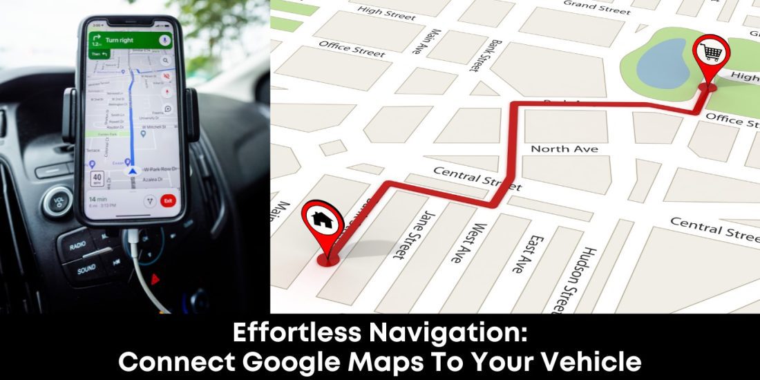 Effortless Navigation: Connect Google Maps to Your Vehicle