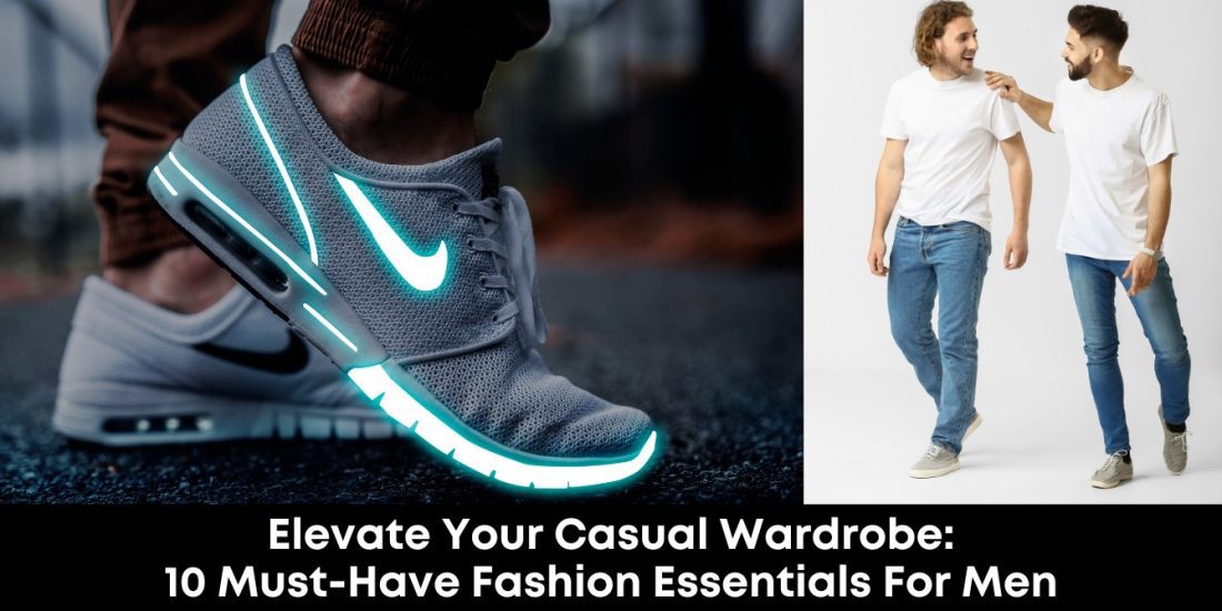 Elevate Your Casual Wardrobe: 10 Must-Have Fashion Essentials for Men