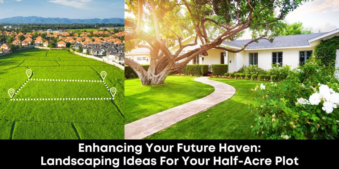 Enhancing Your Future Haven: Landscaping Ideas for Your Half-Acre Plot