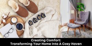 Creating Comfort: Transforming Your Home Into A Cosy Haven