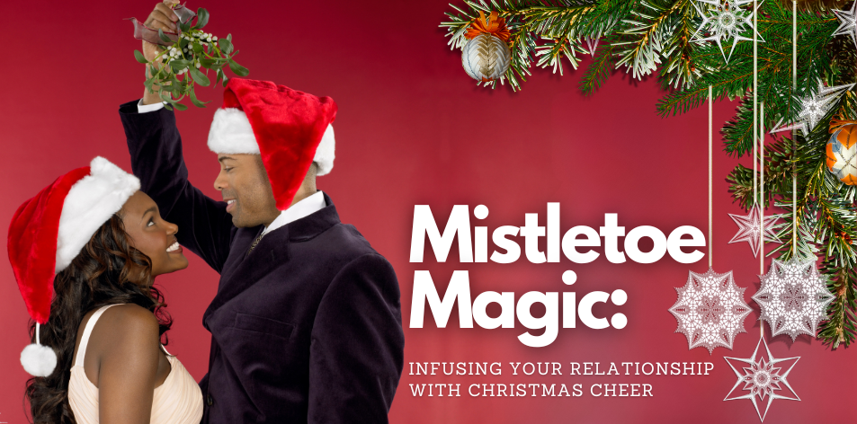 Mistletoe Magic: Infusing Your Relationship With Christmas Cheer - H&S Love Affair